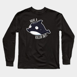 Have A Killer Day Cute Whale Pun Long Sleeve T-Shirt